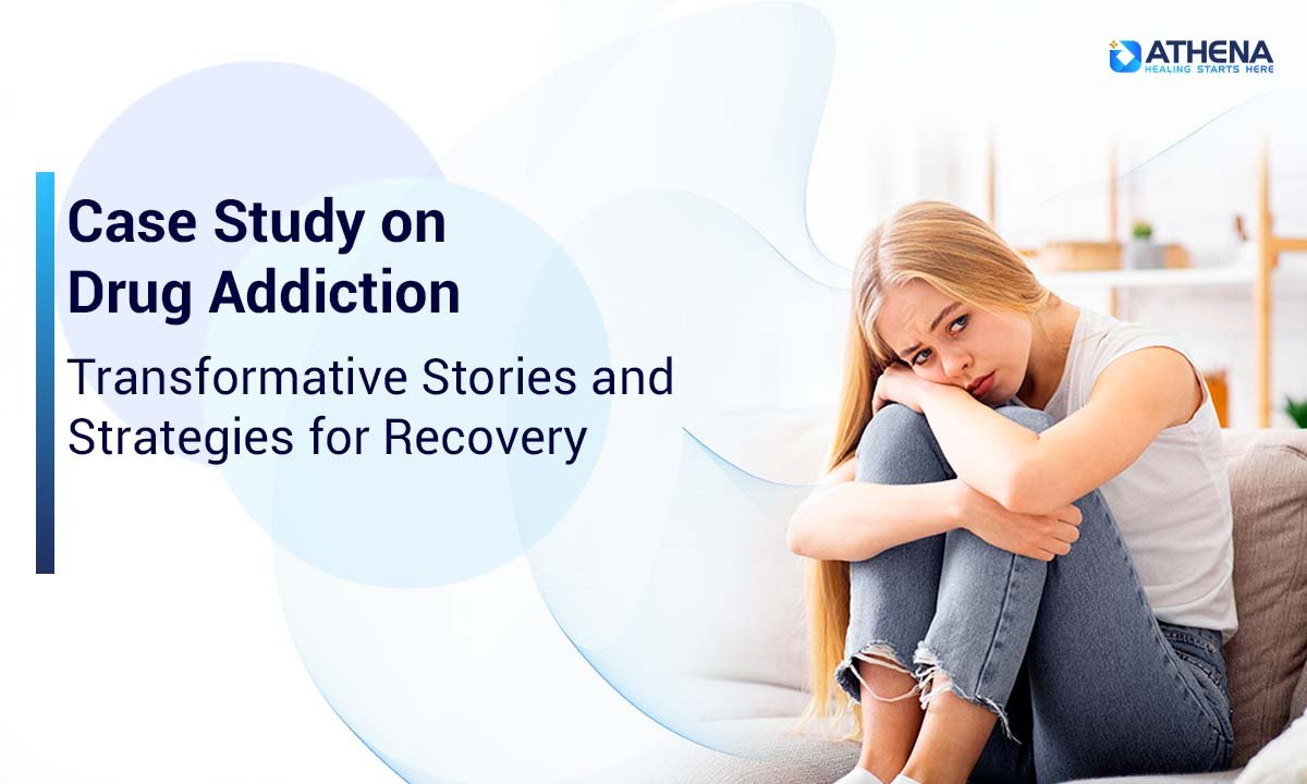 Case Study on Drug Addiction: Transformative Stories and Strategies for Recovery