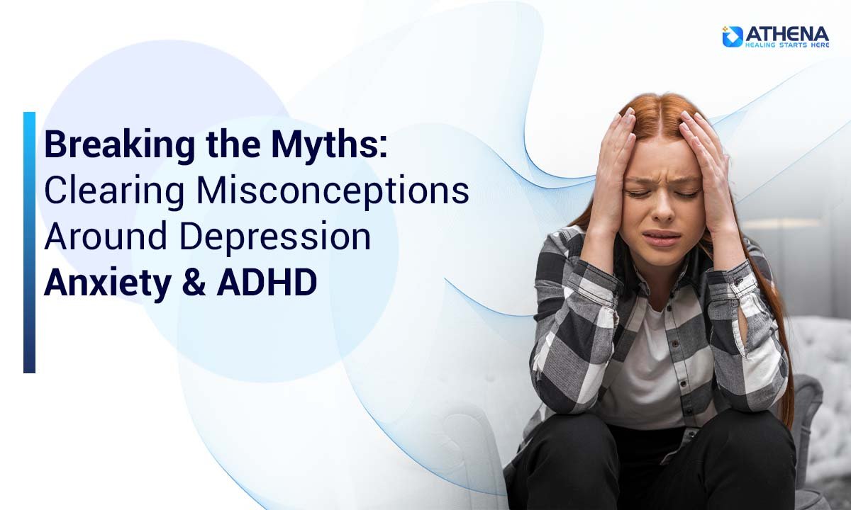 Breaking the Myths: Clearing Misconceptions Around Depression, Anxiety & ADHD