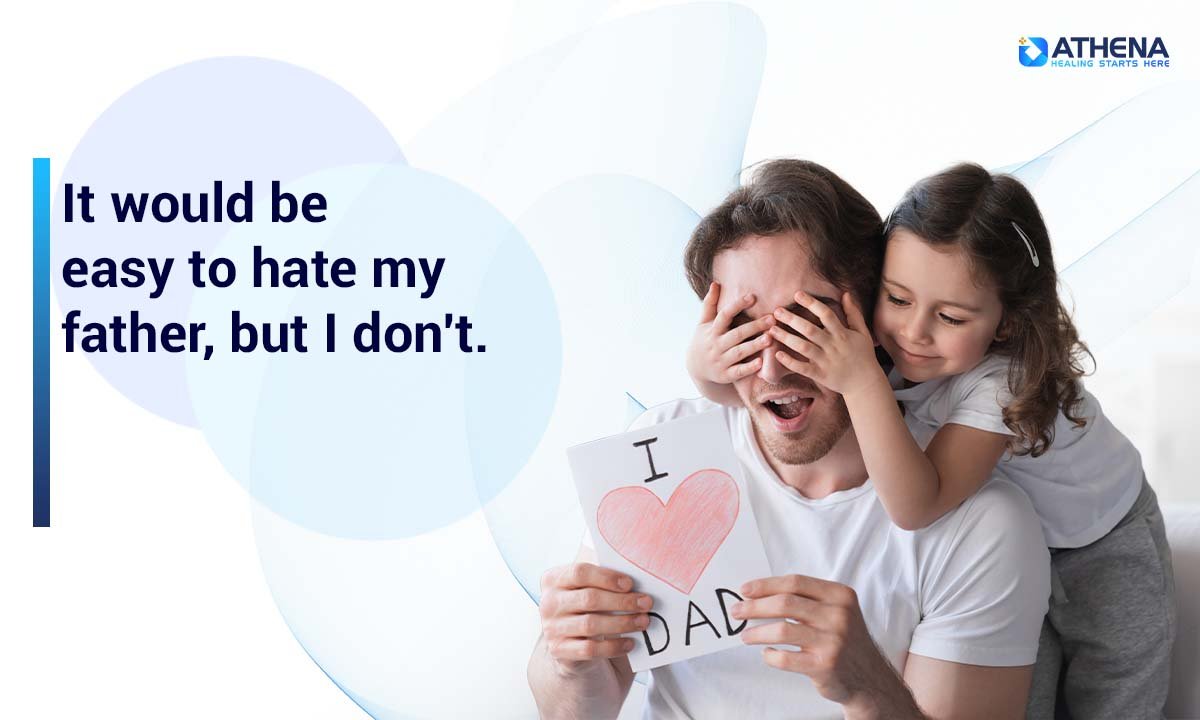 It would be easy to hate my father, but I don't