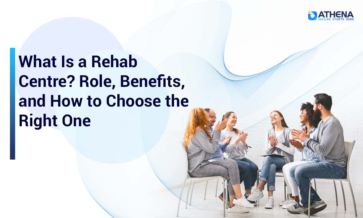 Choosing the Right Rehab Centre: Role, Benefits, and Essential Tips