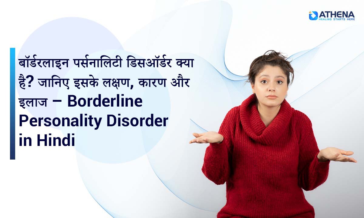 बॉर्डरलाइन पर्सनालिटी डिसऑर्डर: लक्षण, कारण और उपचार