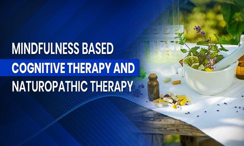 Mindfulness Based Cognitive Therapy and Naturopathic Therapy