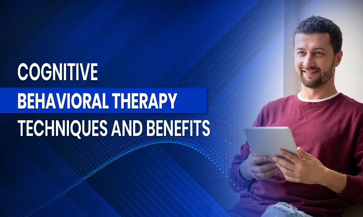 Cognitive Behavioral Therapy: Techniques and Benefits
