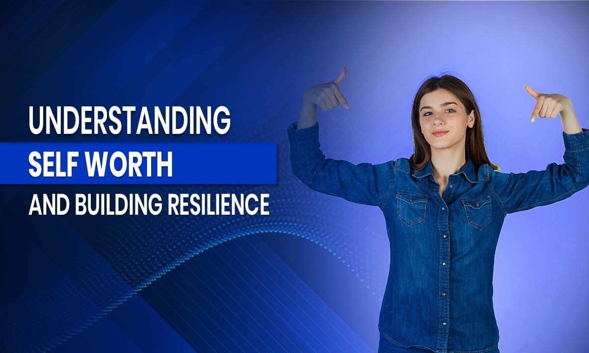 Understanding self-worth and building resilience